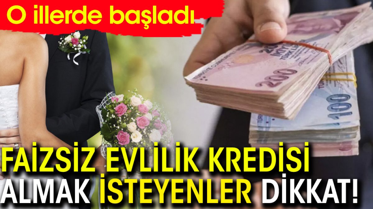 Faizsiz evlilik kredisi almak isteyenler dikkat! O illerde başladı