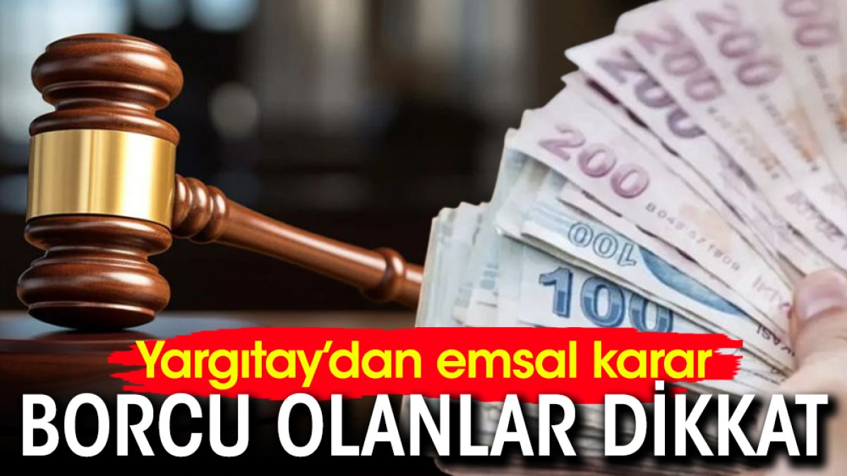 Borcu olanlar dikkat! Yargıtay’dan emsal karar