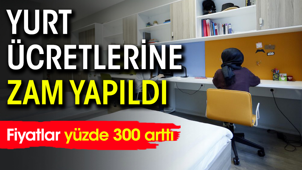 Yurt ücretlerine yüzde 300 zam yapıldı