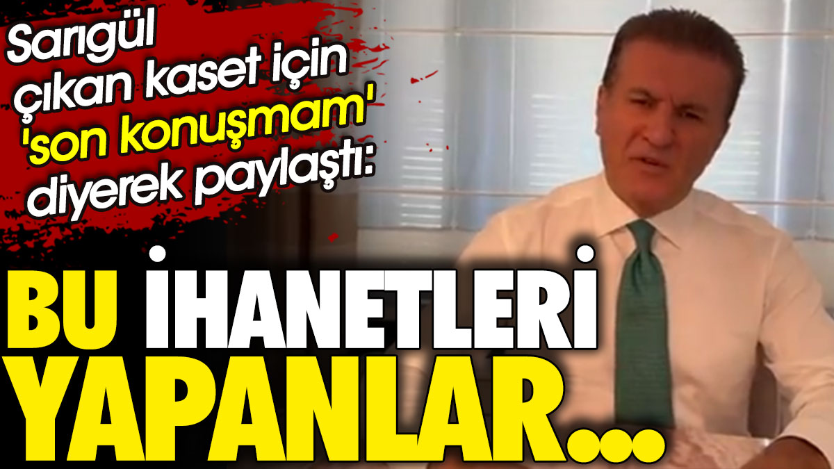 Sarıgül çıkan kaset için 'son konuşmam' diyerek paylaştı: Bu ihanetleri yapanlar...