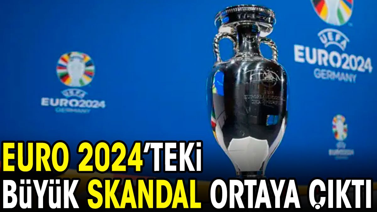 EURO 2024'teki büyük skandal ortaya çıktı