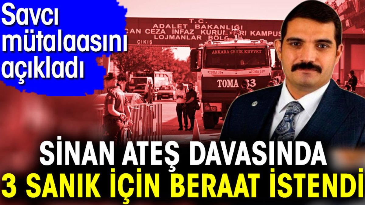 Sinan Ateş davasında savcılık mütalaasını açıkladı. 3 sanık için beraat istedi