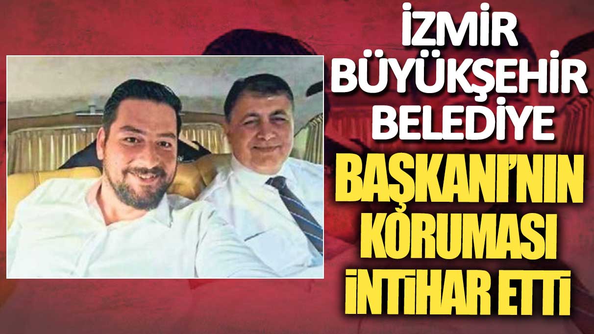 İzmir Büyükşehir Belediye Başkanı'nın koruması intihar etti