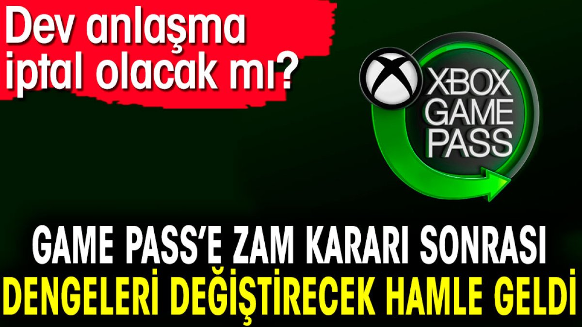 Game Pass’e zam kararı sonrası dengeleri değiştirecek hamle geldi  Dev anlaşma iptal olacak mı?