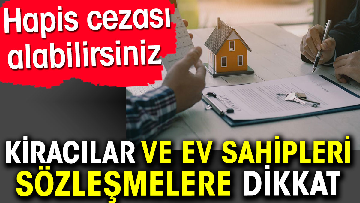 Kiracılar ve ev sahipleri sözleşmelere dikkat. Hapis cezası alabilirsiniz