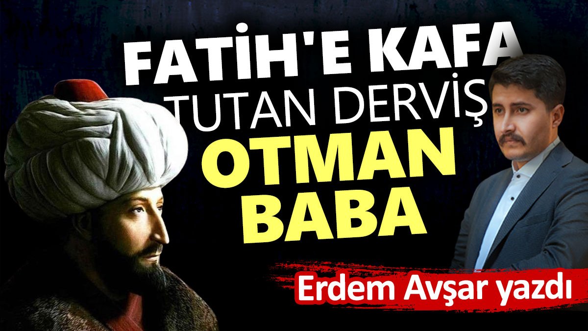 Fatih'e kafa tutan derviş Otman Baba