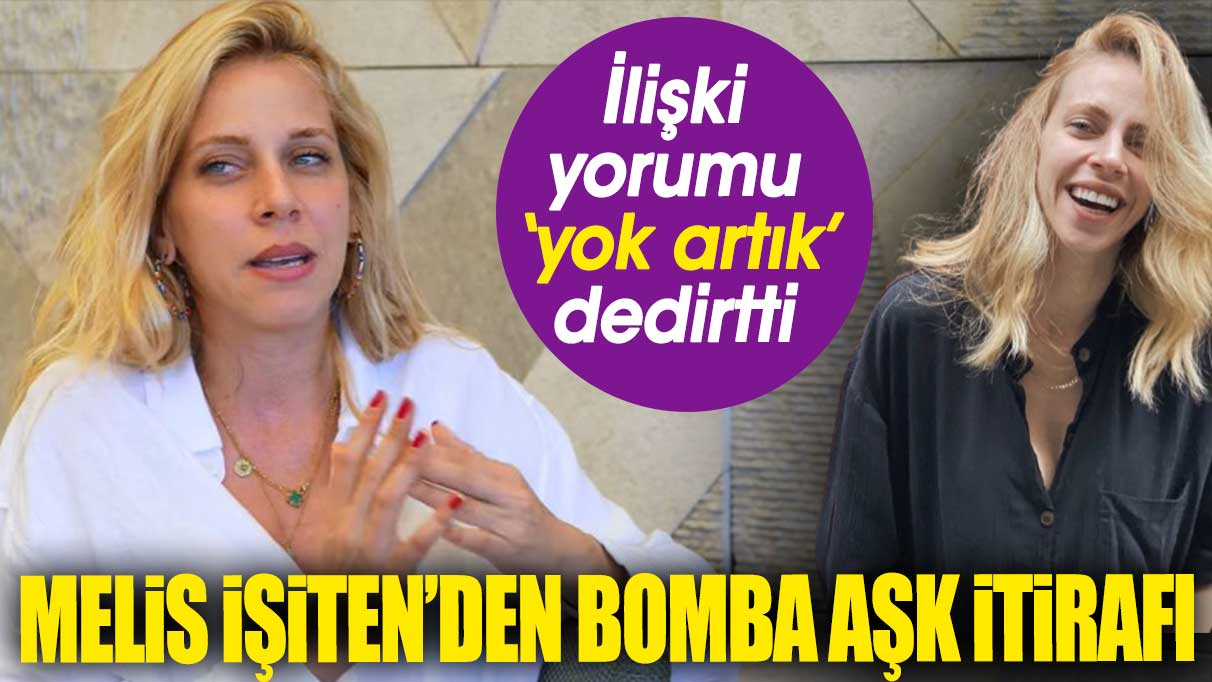 Melis İşiten’den bomba aşk itirafı. İlişki yorumu yok artık dedirtti