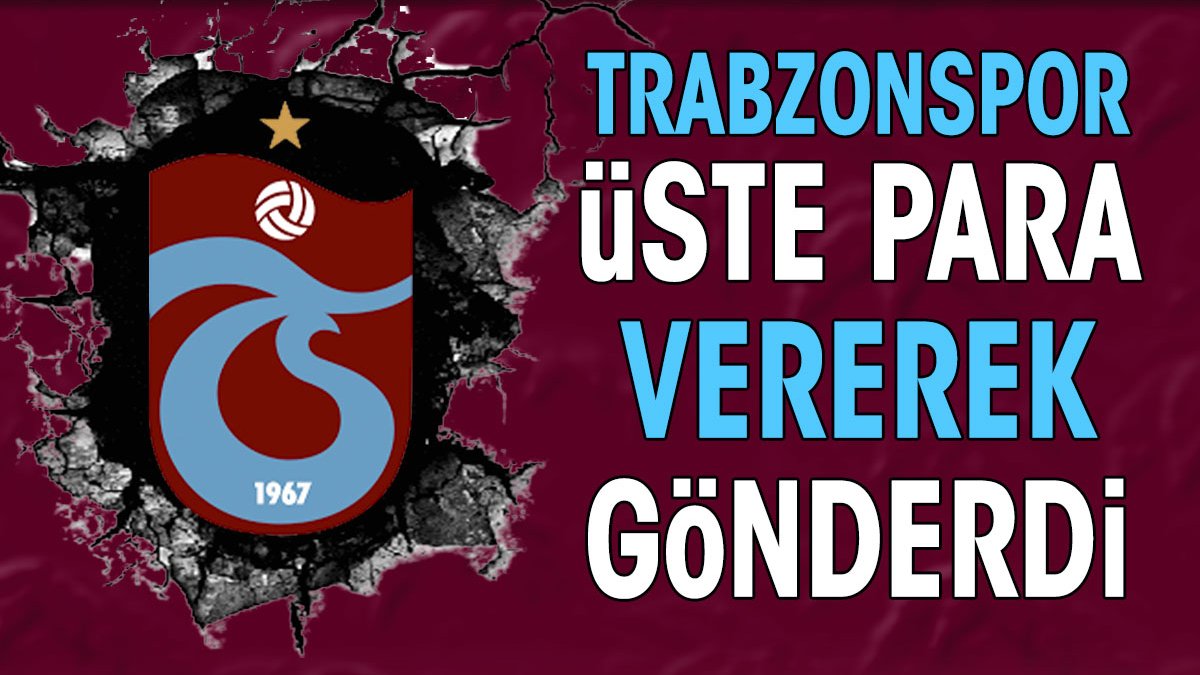 Trabzonspor üste para vererek gönderdi