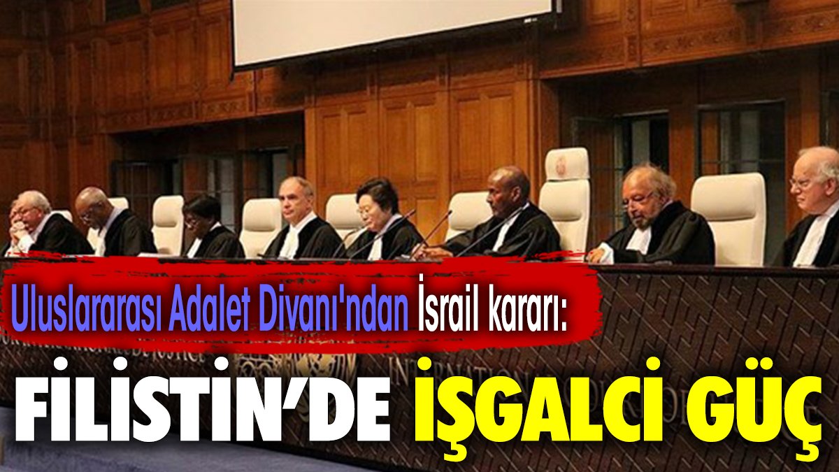 Uluslararası Adalet Divanı'ndan İsrail kararı: Filistin'de işgalci güç