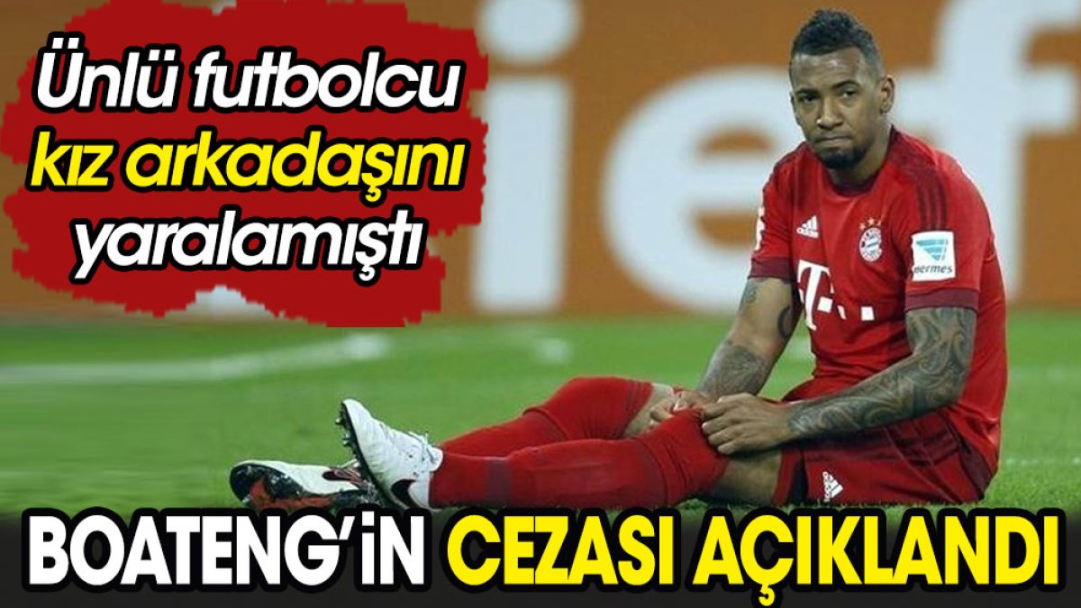 Ünlü futbolcu Boateng kız arkadaşını yaralamıştı. Cezası açıklandı