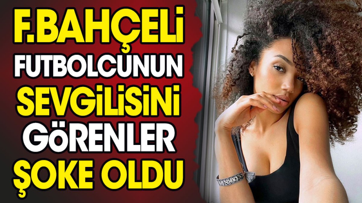 Fenerbahçeli futbolcunun sevgilisini görenler şoke oldu