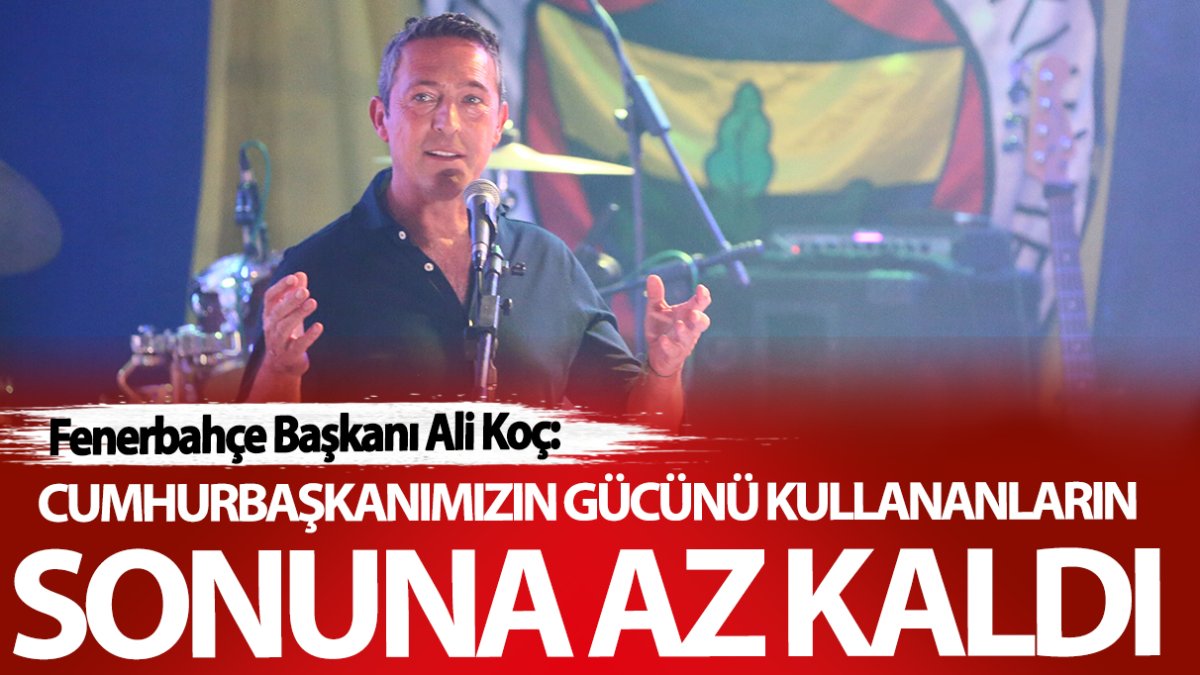 Ali Koç: Cumhurbaşkanımızın gücünü kullananların sonuna az kaldı