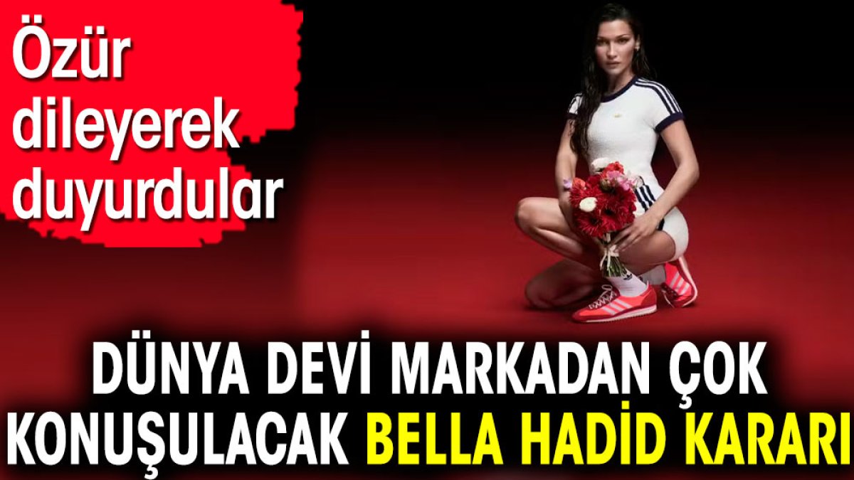 Dünya devi markadan çok konuşulacak Bella Hadid kararı. Özür dileyerek duyurdular