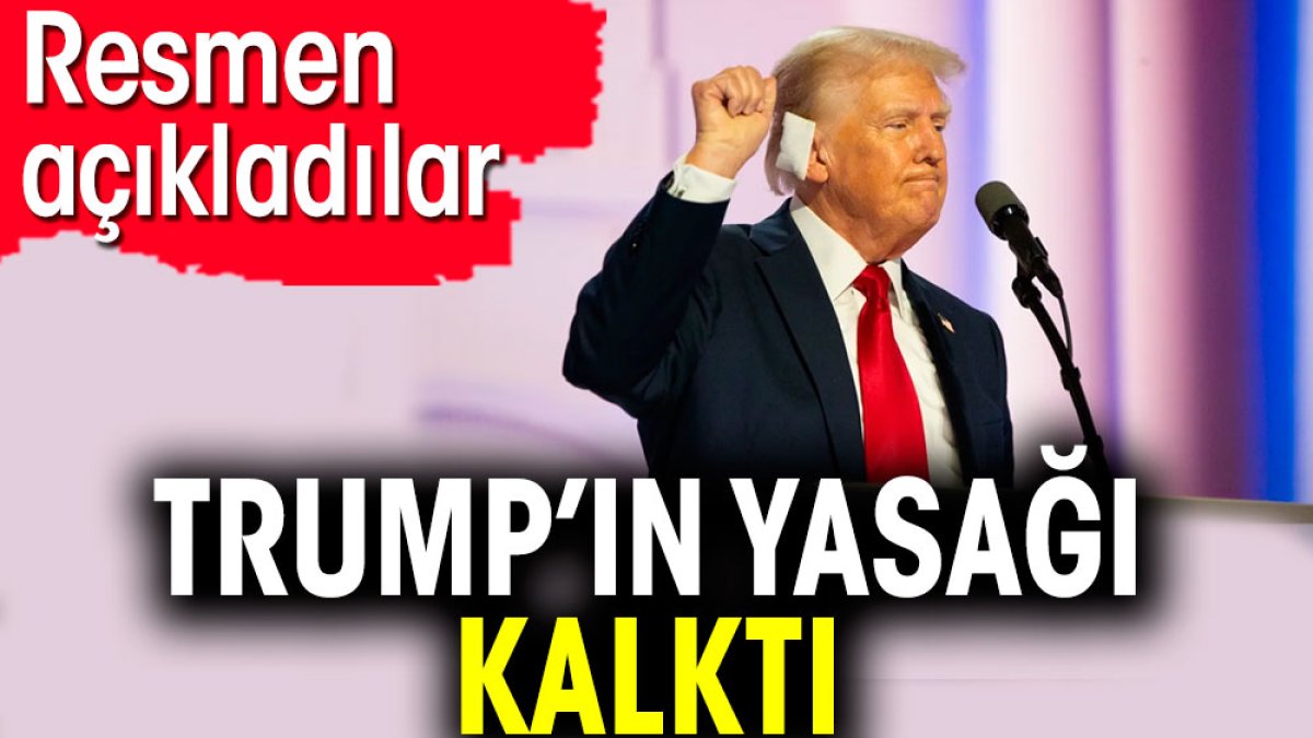 Trump’ın yasağı kalktı. Resmen açıkladılar