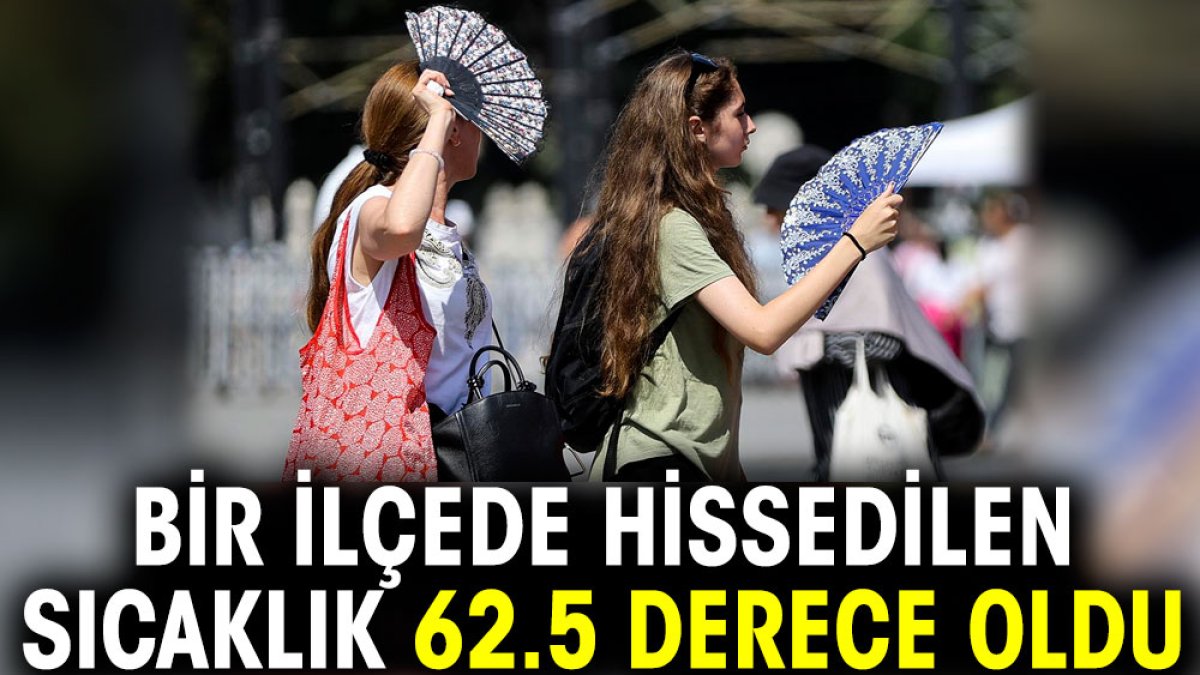 Bir ilçede hissedilen sıcaklık 62.5 derece oldu