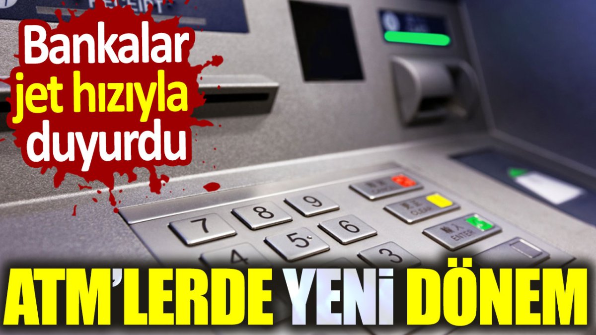 ATM'lerde yeni dönem. Bankalar jet hızıyla duyurdu!