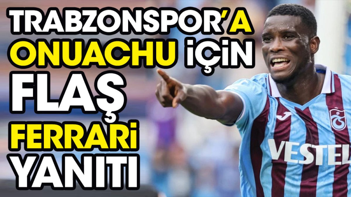 Trabzonspor'a Paul Onuachu için flaş Ferrari yanıtı