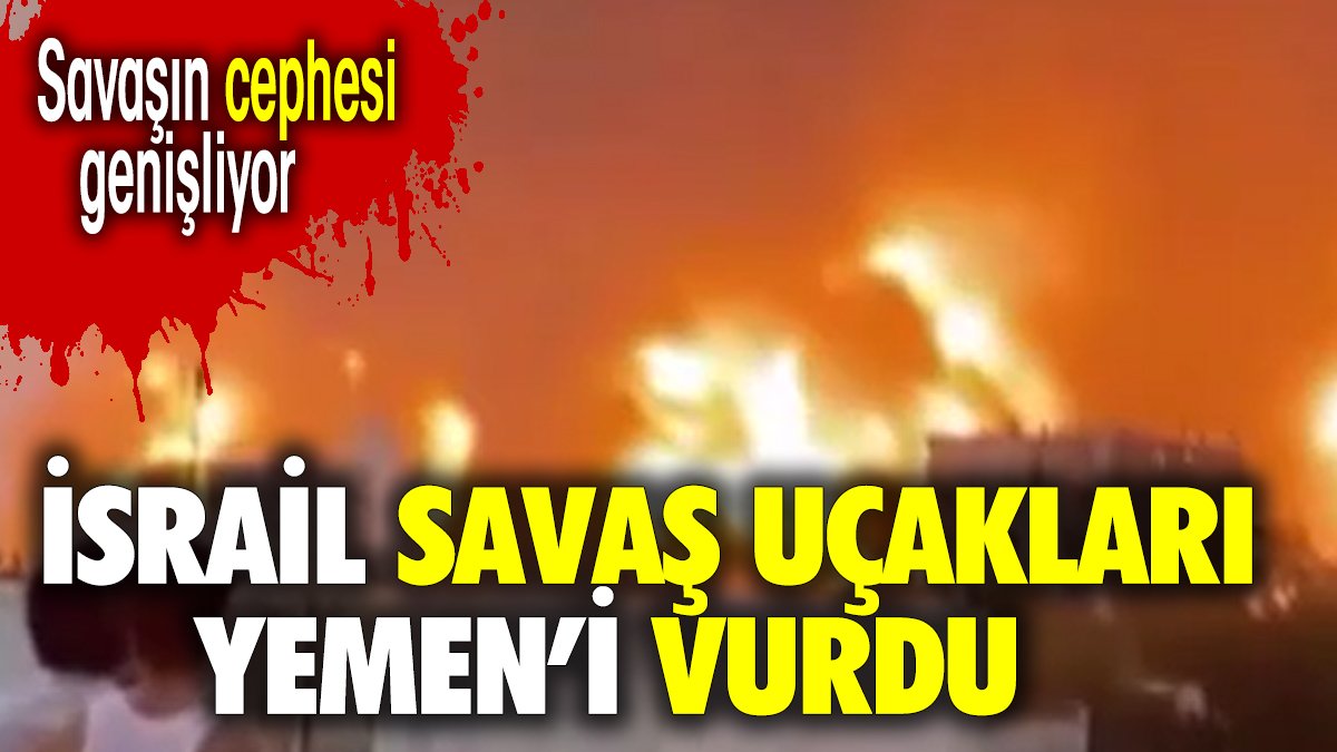 İsrail savaş uçakları Yemen'i vurdu. Orta Doğu'da savaşın cephesi genişliyor