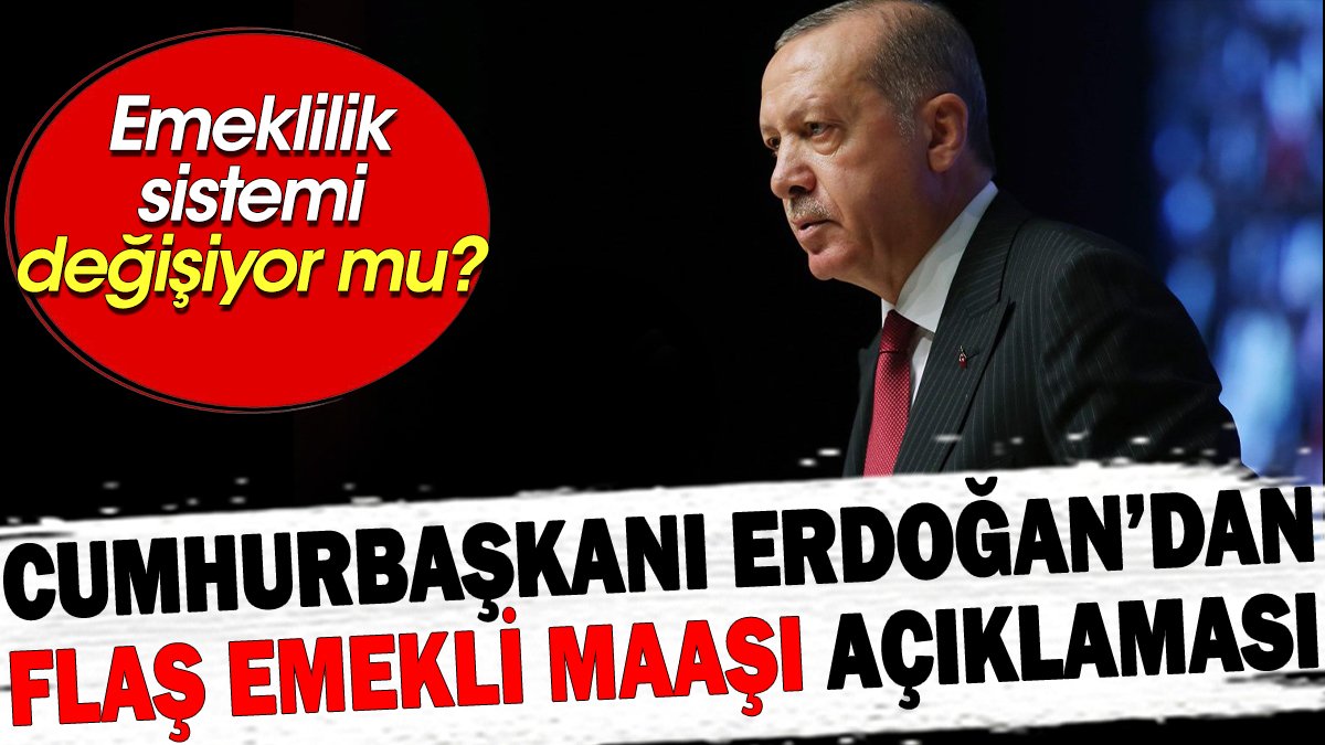 Cumhurbaşkanı Erdoğan’dan flaş emekli maaşı açıklaması. Emeklilik sistemi değişiyor mu?