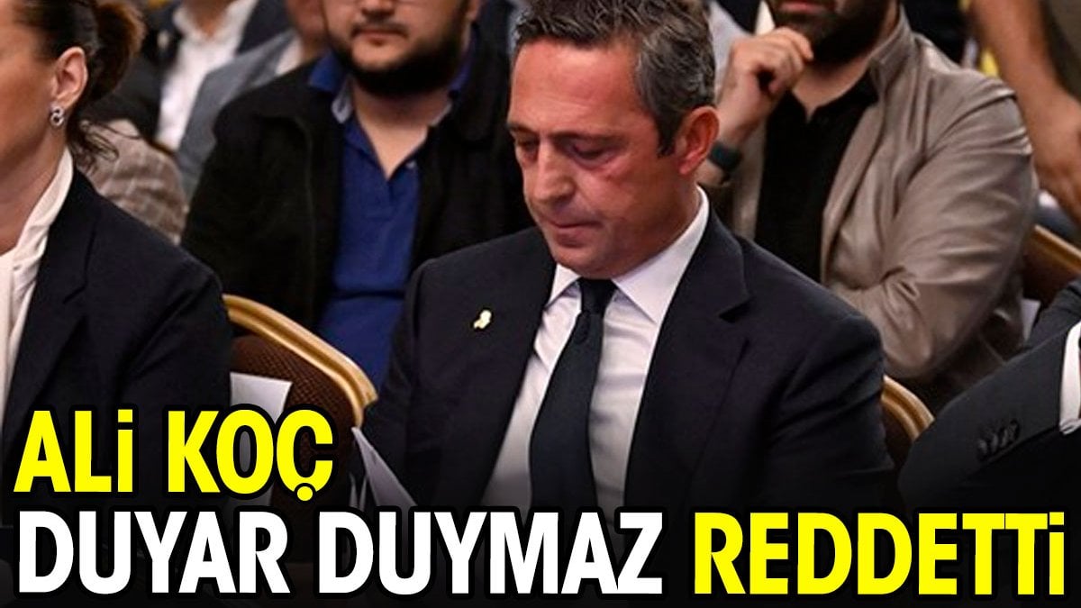 Ali Koç duyar duymaz reddetti