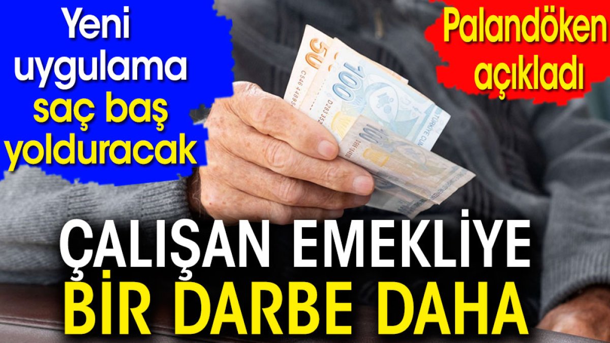 Çalışan emeklilere bir darbe daha: Bendevi Palandöken açıkladı. Yeni uygulama saç baş yolduracak