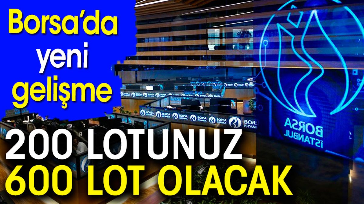 Borsa'da yeni gelişme. 200 lotunuz 600 lot olacak