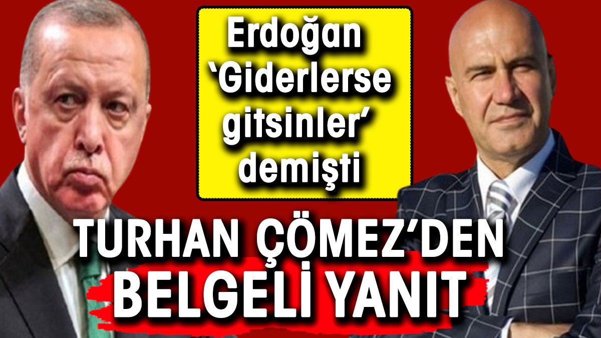 Erdoğan 'Gidiyorlarsa gitsinler buralar boş kalmaz' demişti. Turhan Çömez'den yanıt geldi