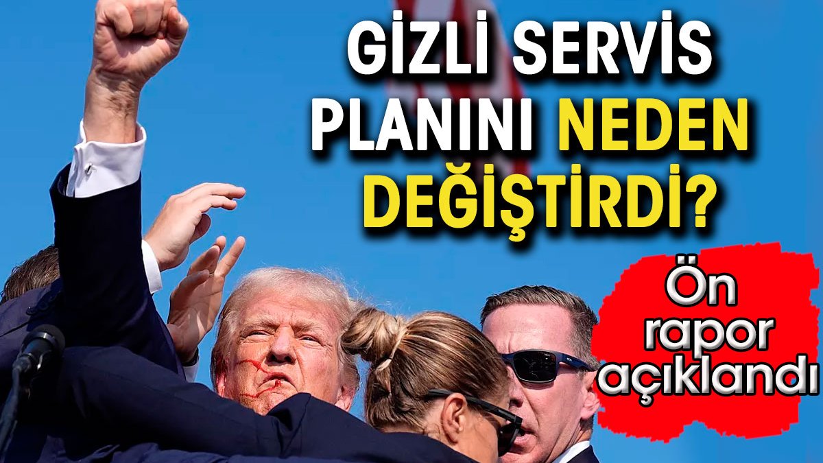 Trump suikastinde ön rapor açıklandı. Gizli servis keskin nişancı planını neden değiştirdi