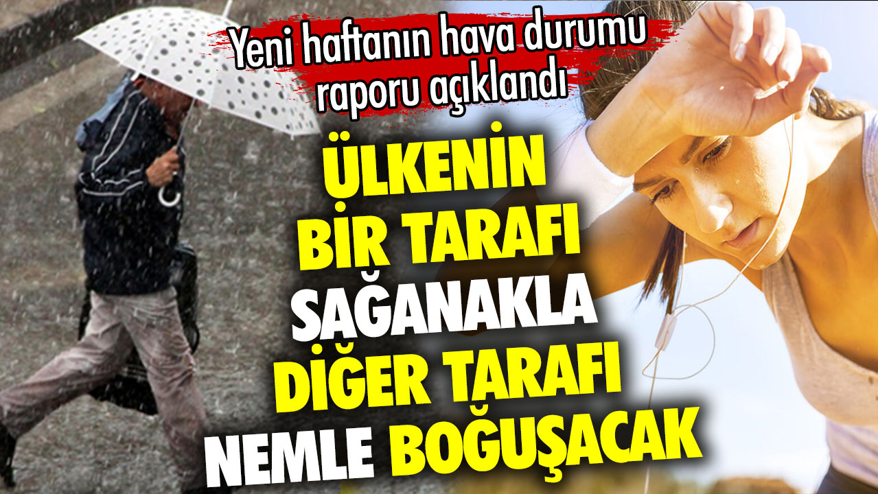 Ülkenin bir tarafı sağanakla diğer tarafı nemle boğuşacak. Yeni haftanın hava durumu raporu açıklandı