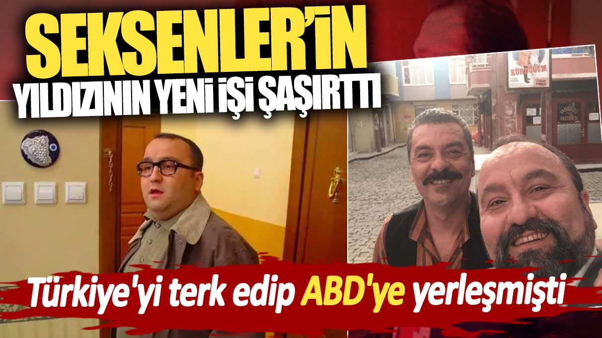 Seksenlerin yıldızının yeni işi şaşırttı. Türkiye'yi terk edip ABD'ye yerleşmişti