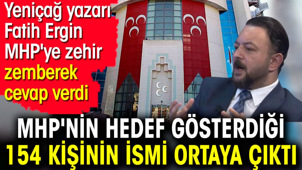 MHP'nin hedef gösterdiği 154 kişinin ismi ortaya çıktı. Yeniçağ yazarı Fatih Ergin MHP'ye zehir zemberek cevap verdi