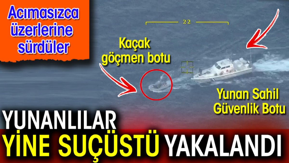 Yunanlılar yine suçüstü yakalandılar. Acımasızca üzerlerine sürdüler