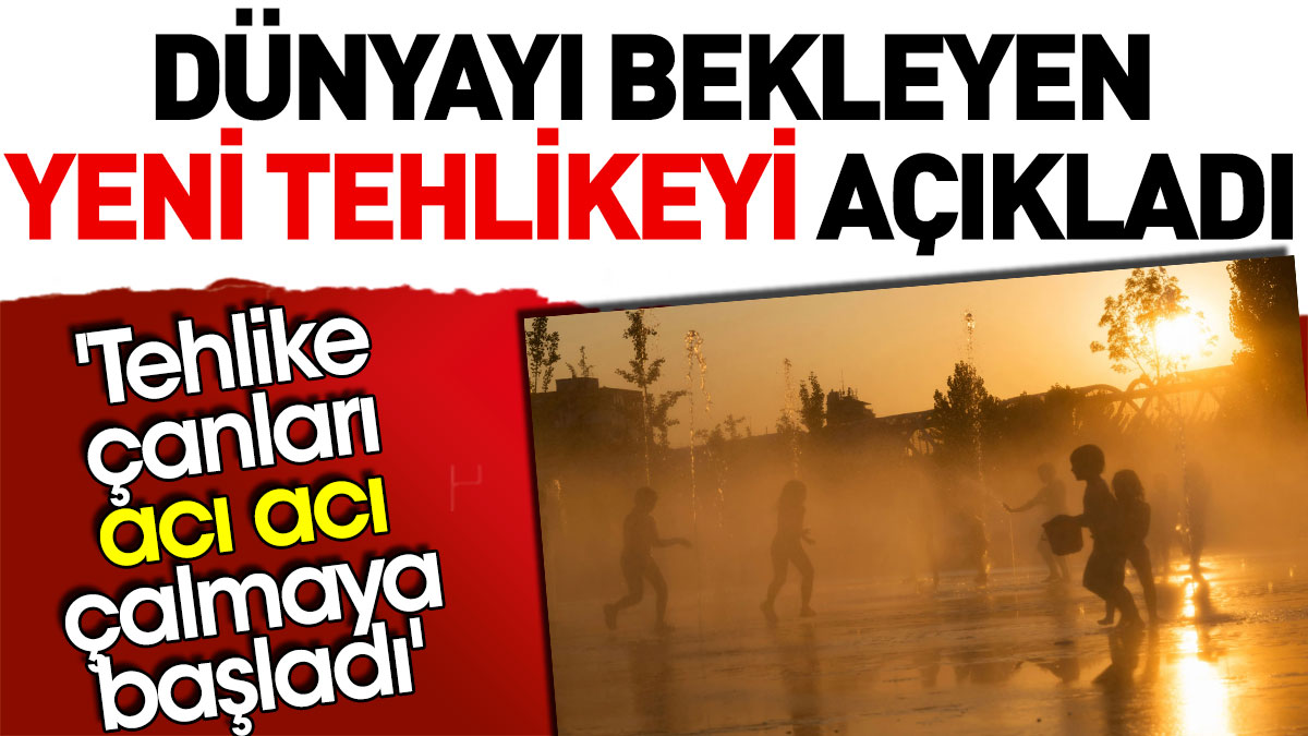 Dünyayı bekleyen yeni tehlikeyi açıkladı. 'Tehlike çanları acı acı çalmaya başladı'