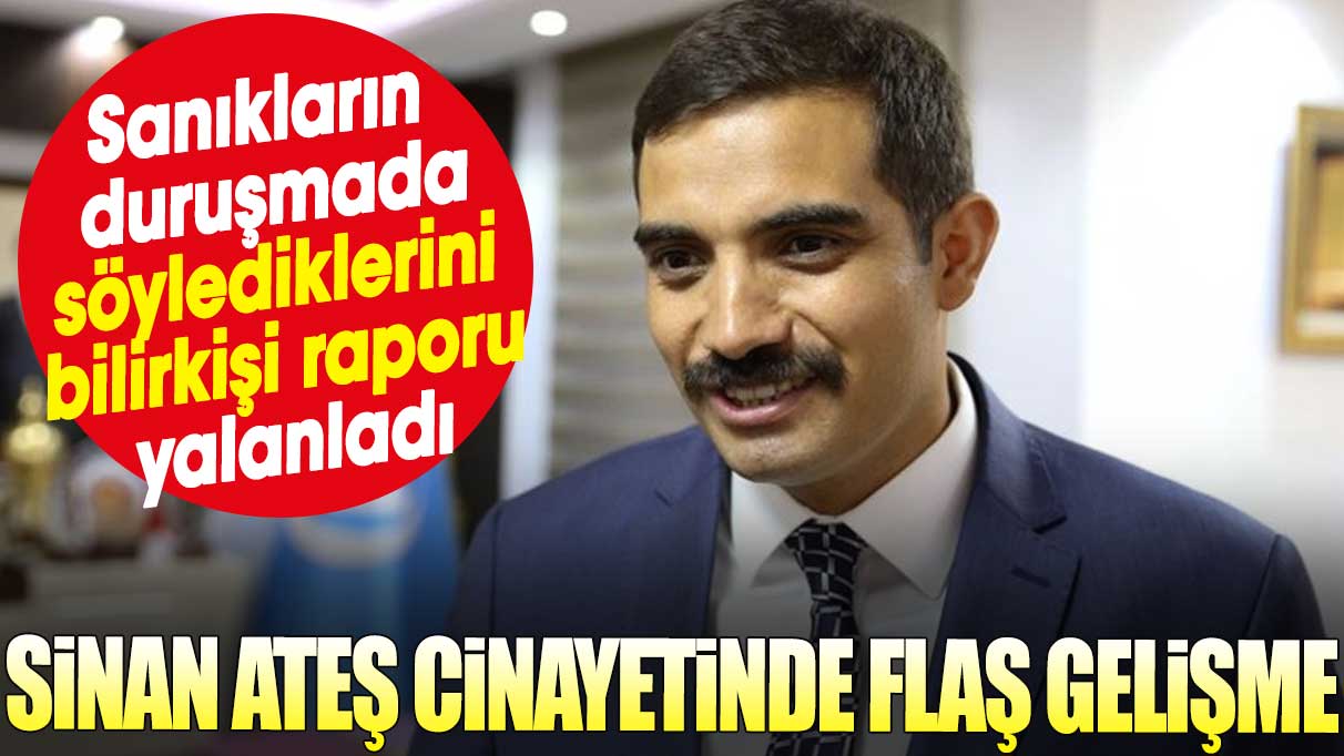 Sinan Ateş cinayetinde flaş gelişme. Sanıkların duruşmada söylediklerini bilirkişi raporu yalanladı