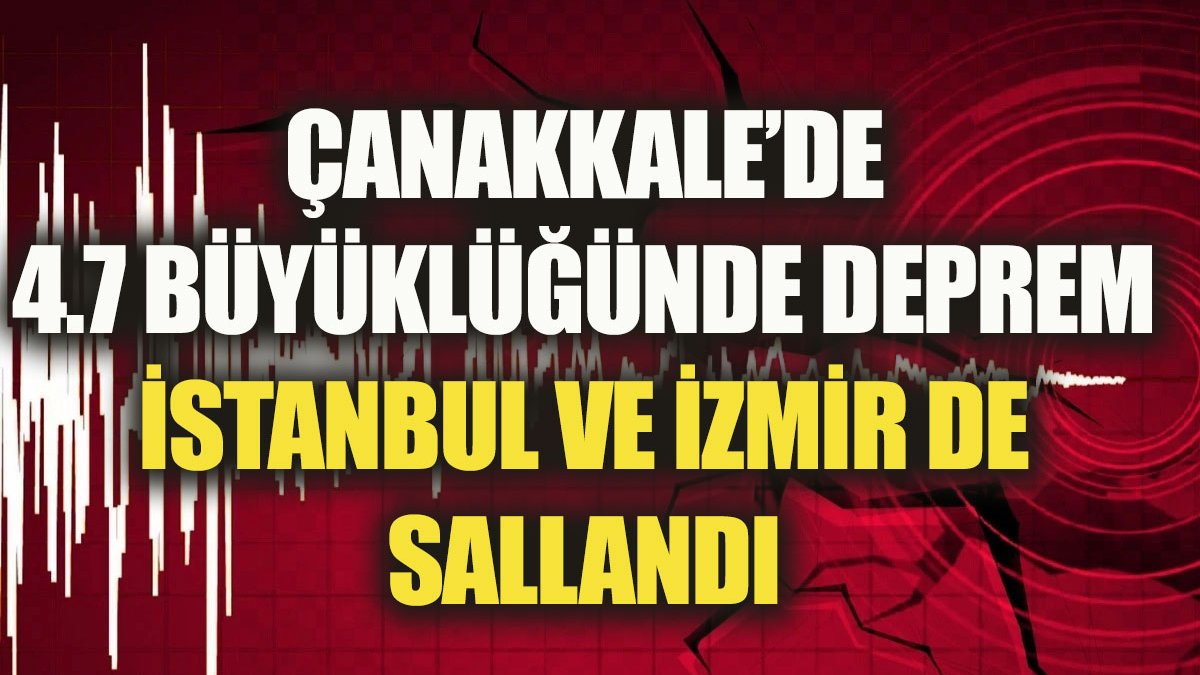 Çanakkale'de 4.7 büyüklüğünde deprem. İstanbul da sallandı