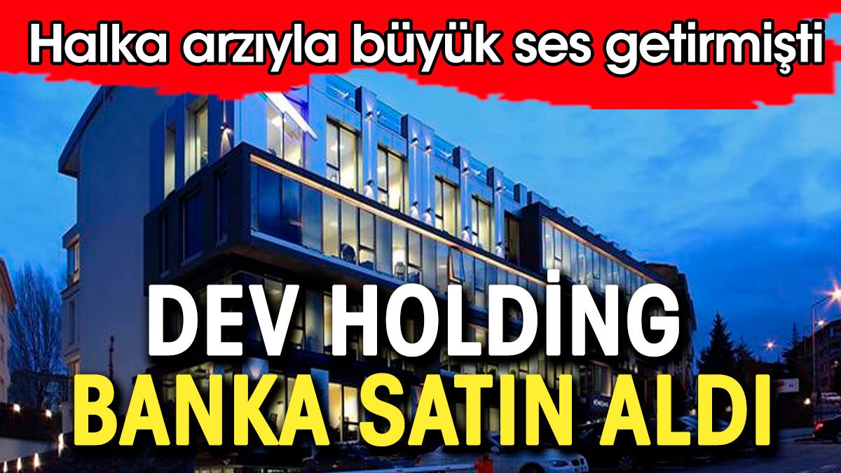 Ünlü holding dev bankayı satın aldı. Halka arzıyla da çok konuşmuştu