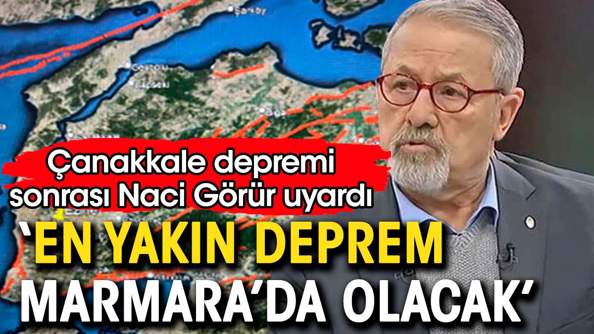 Çanakkale depremi sonrası Prof. Naci Görür uyardı: En yakın deprem Marmara içinde olacak