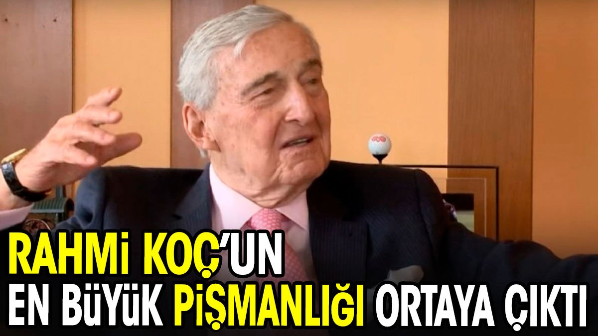 Rahmi Koç'un en büyük pişmanlığı ortaya çıktı