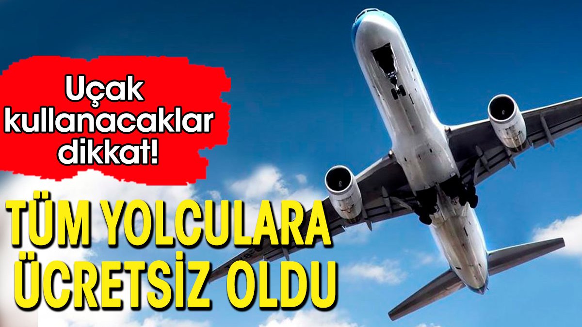 Uçağa binecekler dikkat. Tüm yolculara ücretsiz oldu