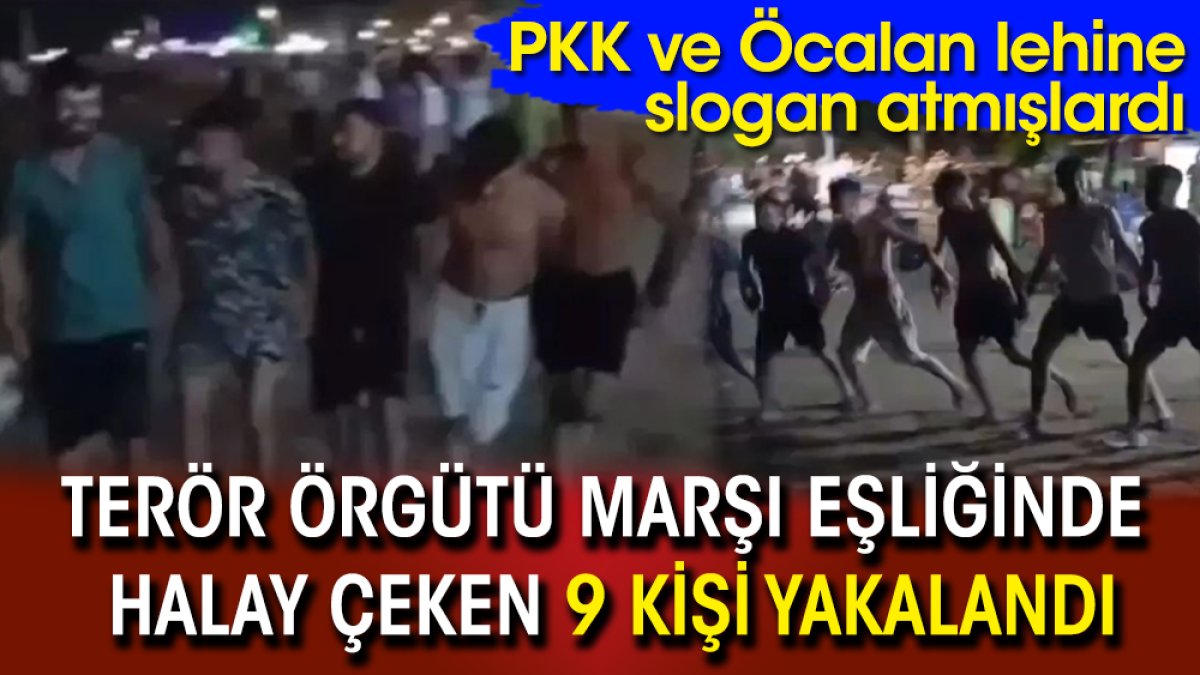 Terör örgütü marşı eşliğinde halay çeken 9 kişi yakalandı