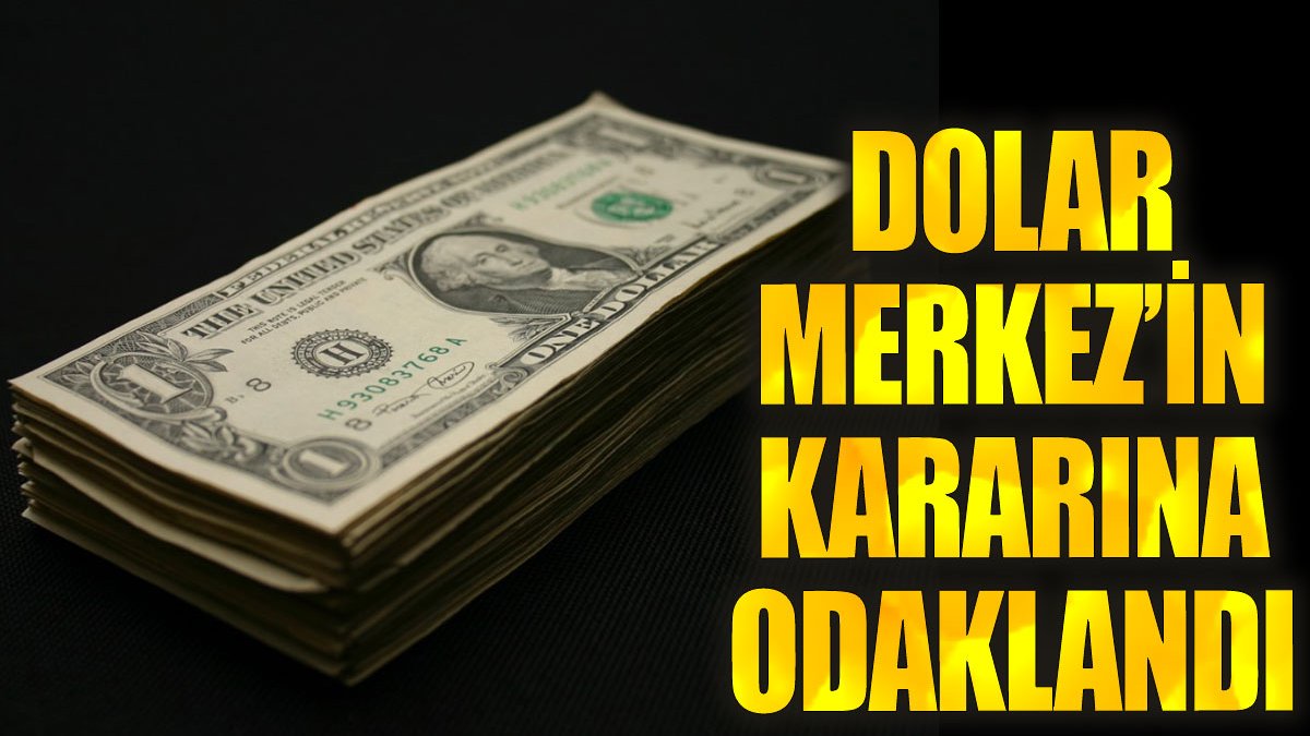 Dolar Merkez'in kararına odaklandı