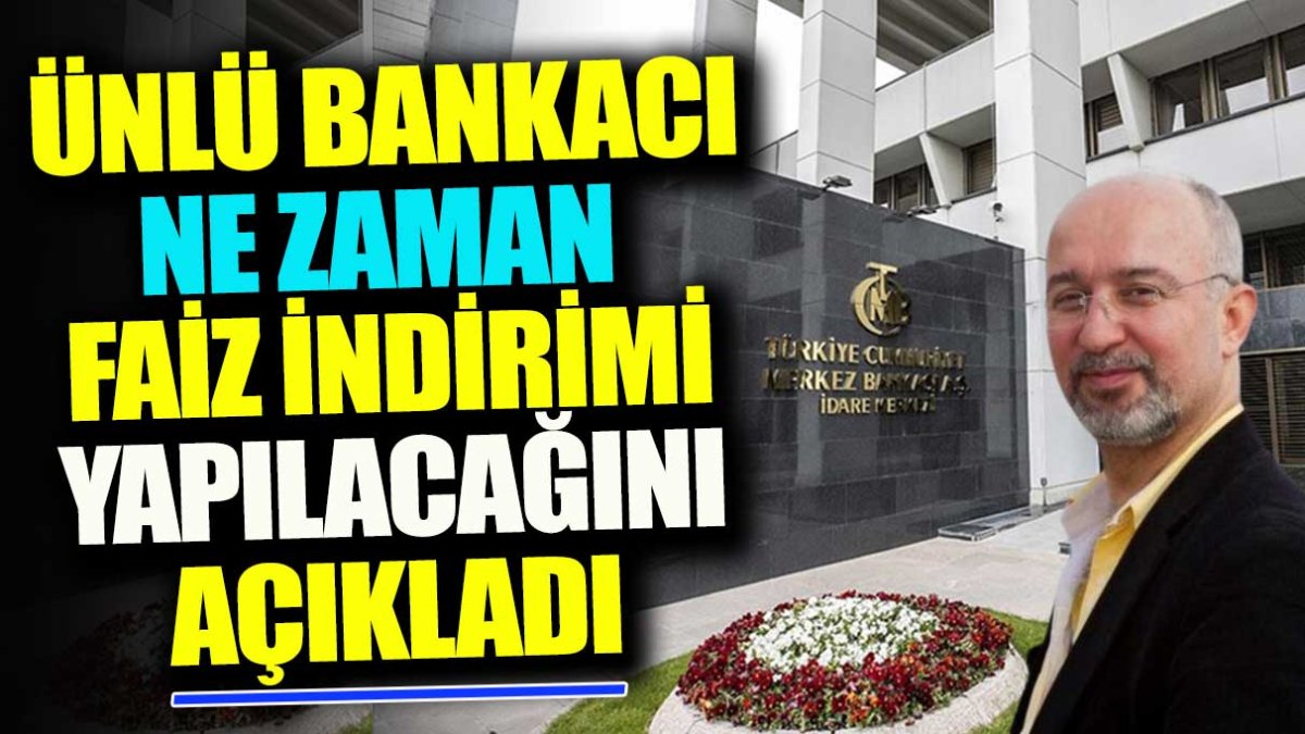 Ünlü bankacı ne zaman faiz indirimine gidileceğini açıkladı