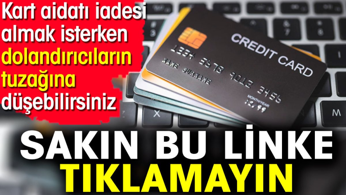 Sakın bu linke tıklamayın. Kart aidatı iadesi almak isterken dolandırıcıların tuzağına düşebilirsiniz