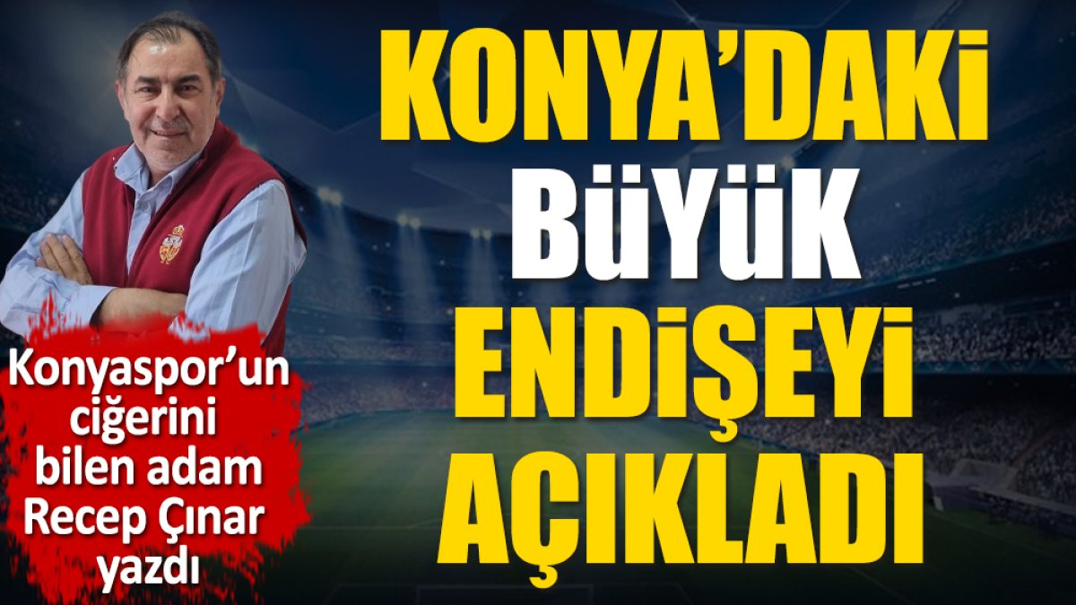 Konyaspor'daki büyük korkuyu açıkladı