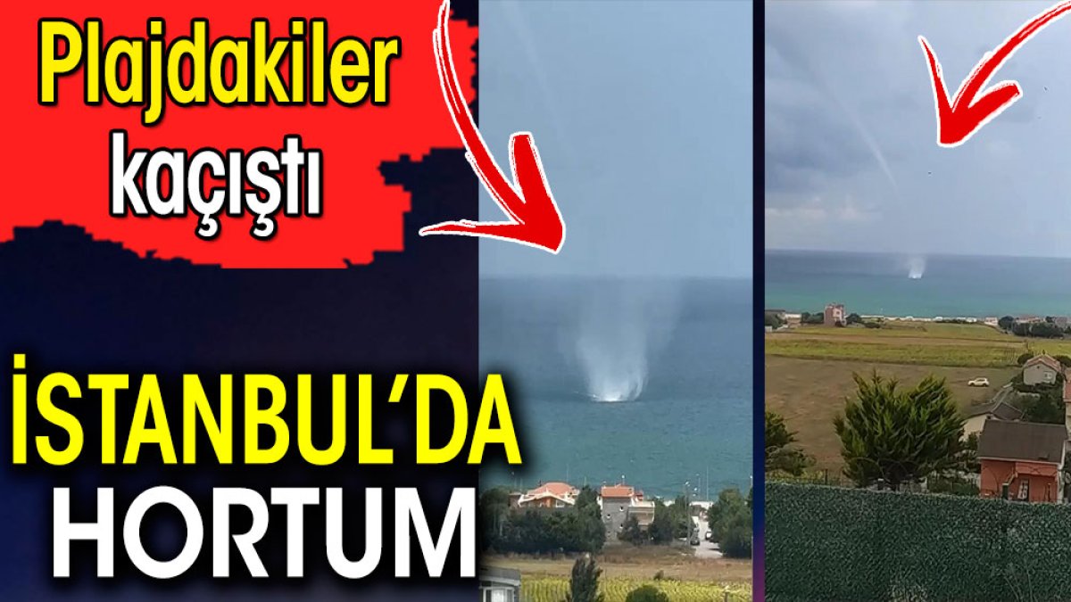 İstanbul'da hortum. Plajdakiler kaçıştılar