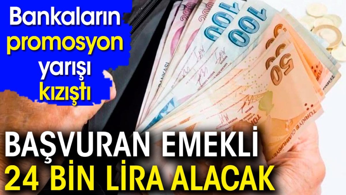 Bankaların promosyon yarışı kızıştı. Başvuran emekli 24 bin lira alacak