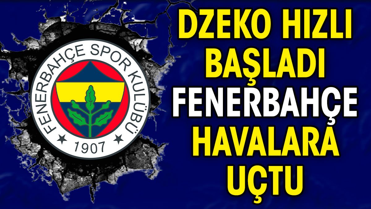 Dzeko hızlı başladı. Fenerbahçe havalara uçtu