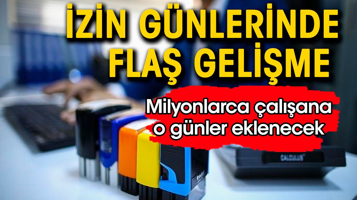 İzin günlerinde flaş gelişme. Milyonlarca çalışana o günler eklenecek