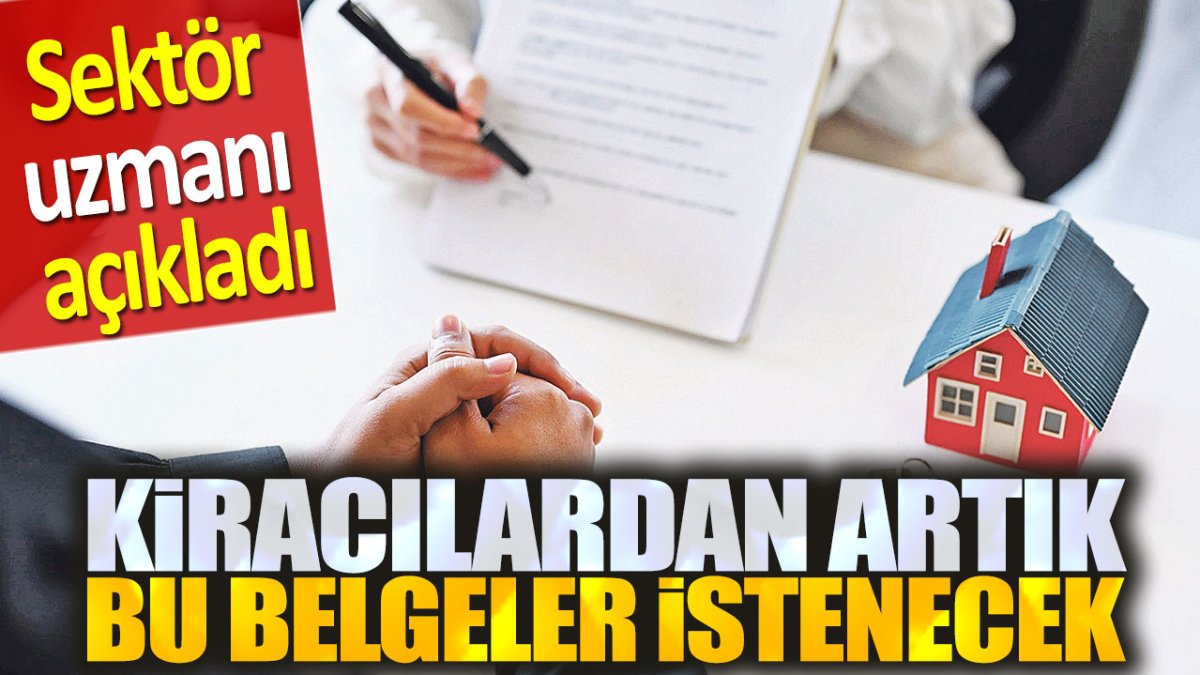 Kiracılar için artık bu belgeler istenecek. Sektör uzmanı açıkladı