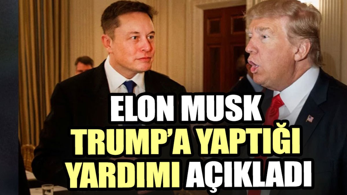 Elon Musk Trump’a yaptığı yardımı açıkladı